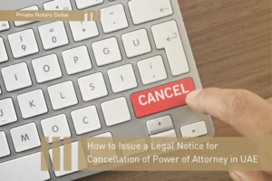 How to Issue a Legal Notice for Cancellation of Power of Attorney in UAE