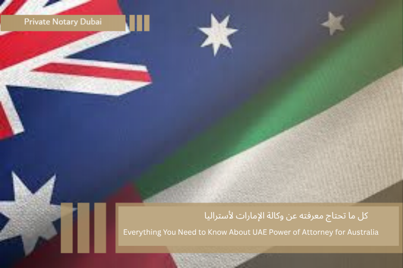 كل ما تحتاج معرفته عن وكالة الإمارات لأستراليا Everything You Need to Know About UAE Power of Attorney for Australia